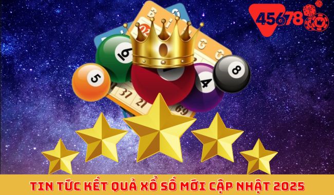 Tin tức kết quả xổ số mới cập nhật 2025